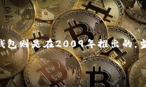 比特币网络钱包的概念随着比特币本身的推出而逐渐发展。比特币的白皮书由中本聪（Satoshi Nakamoto）在2008年发布，而第一个比特币网络钱包则是在2009年推出的。当时，由中本聪自己开发的“Bitcoin-Qt”（后来的Bitcoin Core）就是第一个被广泛使用的比特币钱包。此钱包允许用户生成比特币地址并进行交易。

如果你对比特币网络钱包的操作、安全性、种类或者其他相关内容感兴趣，请具体告诉我，我可以提供更多信息。