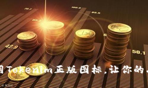 如何选择和使用Tokenim正版图标，让你的品牌更具吸引力