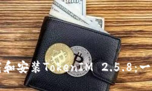 如何下载和安装TokenIM 2.5.8：一步步指南