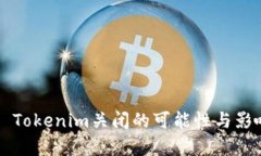 ### Tokenim关闭的可能性与影响分析