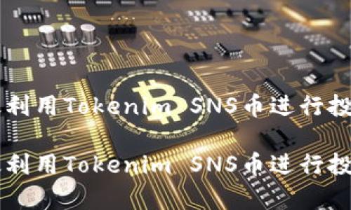 如何有效利用Tokenim SNS币进行投资与交易

如何有效利用Tokenim SNS币进行投资与交易