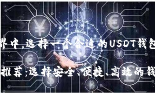 在加密货币世界中，选择一个合适的USDT钱包地址至关重要

USDT钱包地址推荐：选择安全、便捷、高效的钱包方案