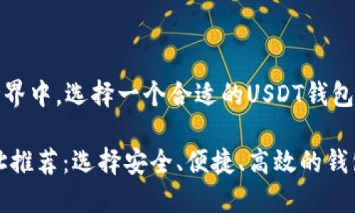在加密货币世界中，选择一个合适的USDT钱包地址至关重要

USDT钱包地址推荐：选择安全、便捷、高效的钱包方案