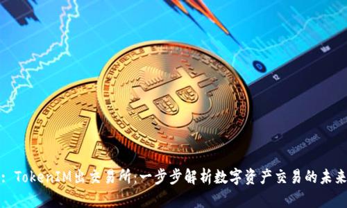 : TokenIM出交易所：一步步解析数字资产交易的未来