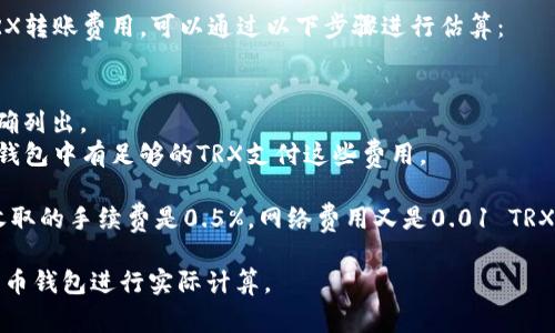 要将Tokenim转换为USDT（Tether）所需的TRX（波场币）数量通常取决于几项因素，包括：

1. **交易所的手续费**：不同的交易所对于Tokenim到USDT的转换可能收取不同的手续费。一般情况下，交易所会在交易过程中收取一定比例的手续费，或者通过设置最小交易量来限制单笔交易。

2. **当前的实时汇率**：Tokenim对USDT的汇率是不断变化的，根据市场供需情况而波动，因此在进行交易时需要注意当前的汇率。

3. **网络交易费用**：在了解TRX的转账费用时，TRX转账的费用相对较低，但在不同的时间可能会有所波动。此费用通常以TRX计价，用于支付在波场网络上进行交易的手续费。

4. **交易量**：您要转换的Tokenim的数量也会影响需要的TRX，因为某些交易所可能会根据您要交易的金额来调整手续费。

假设您已经确定想要进行的Tokenim与USDT之间的具体交易量和当前的TRX转账费用，可以通过以下步骤进行估算：

1. **查找当前的Tokenim与USDT汇率**，以确定您可以兑换多少USDT。
2. **查阅您所使用交易所的手续费政策**，通常在交易平台的网站上都明确列出。
3. **查看波场网络当前的交易费用**，包括一般的TRX转账费用，确保您的钱包中有足够的TRX支付这些费用。

举个例子，假设您要将1000个Tokenim兑换成USDT，而交易所对这笔交易收取的手续费是0.5%，网络费用又是0.01 TRX，那么您就可以算出所需要的TRX总数。

如需具体的TRX数量，强烈建议您访问相关交易所的官方网站或使用加密货币钱包进行实际计算。