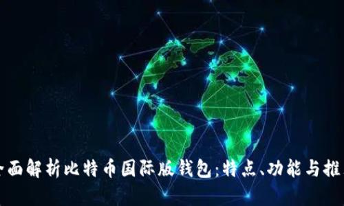 全面解析比特币国际版钱包：特点、功能与推荐