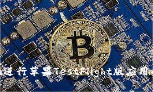 如何通过Tokenim进行苹果TestFlight版应用的有效测试与推广