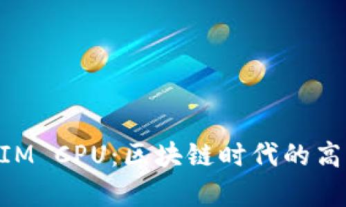 深入解读TokenIM CPU：区块链时代的高效计算解决方案