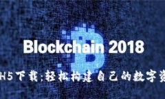 区块链源码H5下载：轻松构建自己的数字资产管理