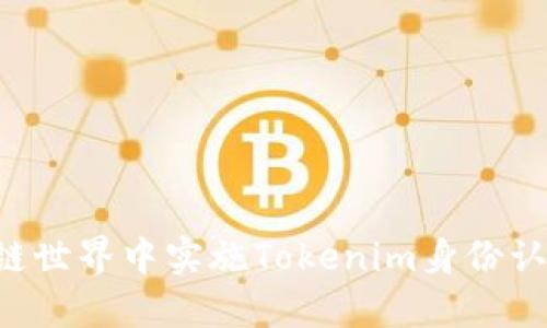 如何在区块链世界中实施Tokenim身份认证：全面指南