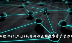 小狐狸（MetaMask）：您的以太坊数字资产管理助手