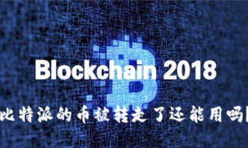 比特派的币被转走了还能用吗？