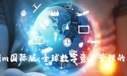 Tokenim国际版：全球数字资产管理的新选择